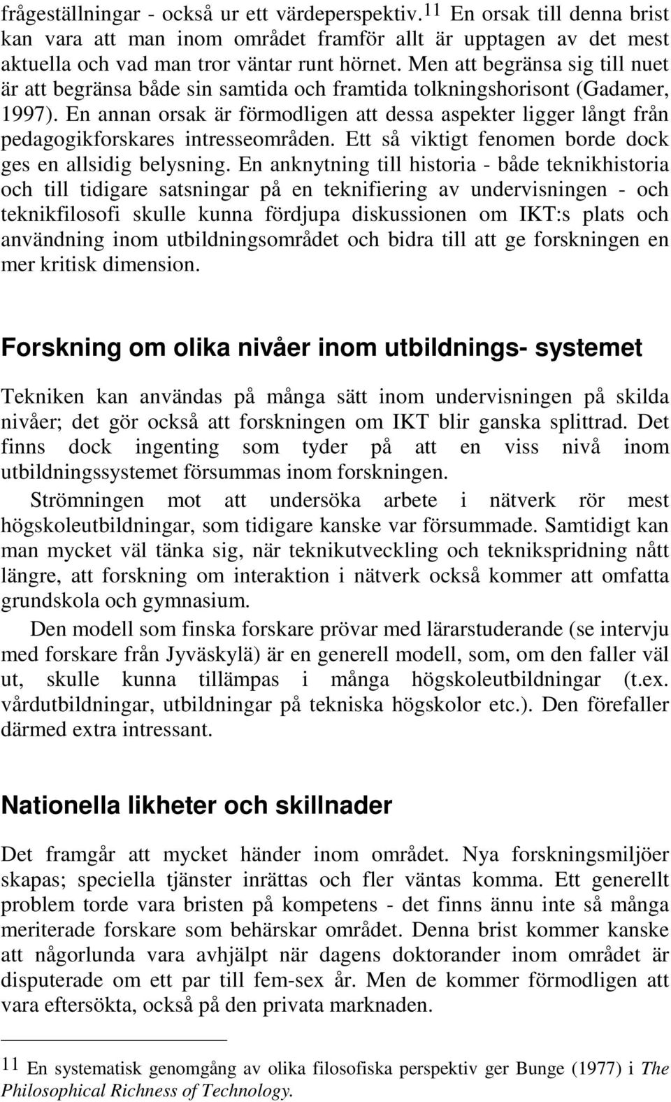 En annan orsak är förmodligen att dessa aspekter ligger långt från pedagogikforskares intresseområden. Ett så viktigt fenomen borde dock ges en allsidig belysning.