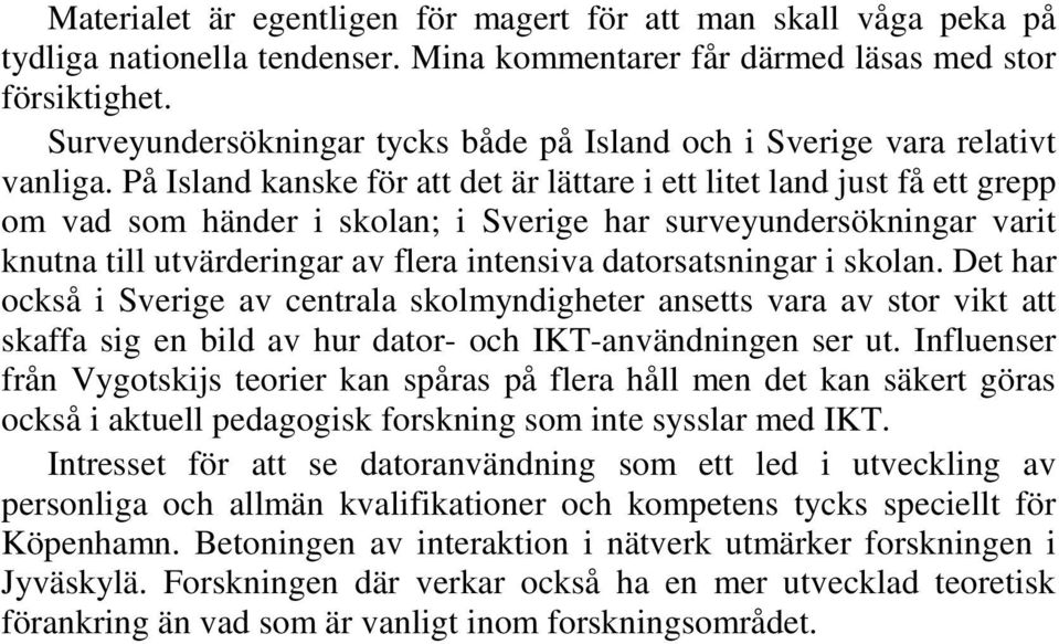 På Island kanske för att det är lättare i ett litet land just få ett grepp om vad som händer i skolan; i Sverige har surveyundersökningar varit knutna till utvärderingar av flera intensiva