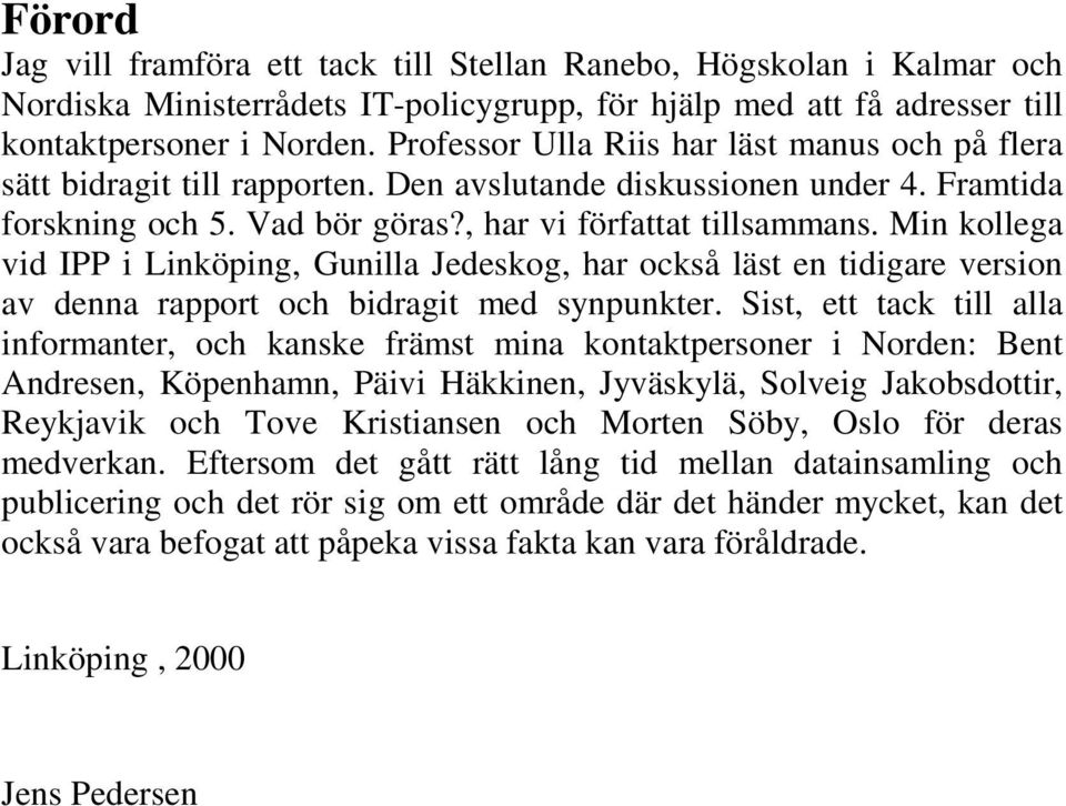 Min kollega vid IPP i Linköping, Gunilla Jedeskog, har också läst en tidigare version av denna rapport och bidragit med synpunkter.