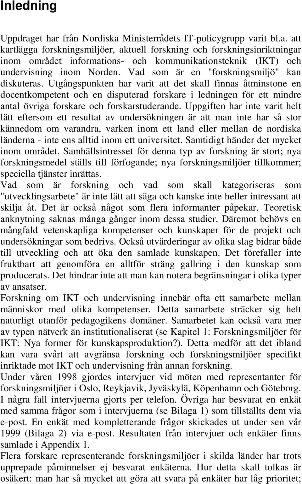 Utgångspunkten har varit att det skall finnas åtminstone en docentkompetent och en disputerad forskare i ledningen för ett mindre antal övriga forskare och forskarstuderande.