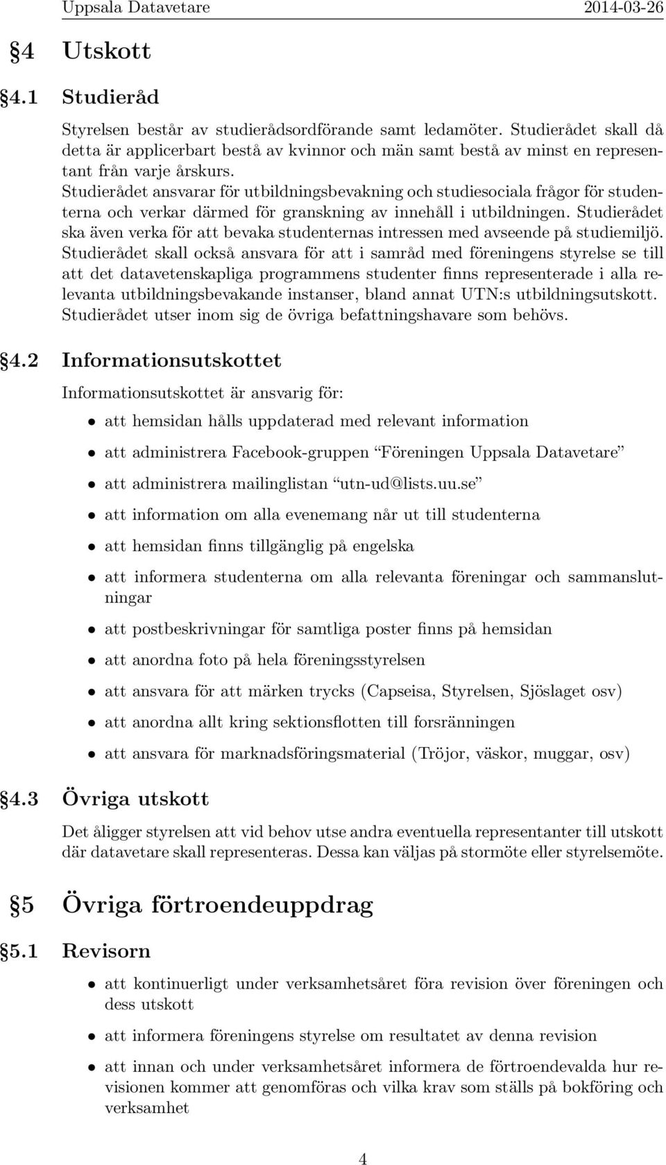 Studierådet ansvarar för utbildningsbevakning och studiesociala frågor för studenterna och verkar därmed för granskning av innehåll i utbildningen.