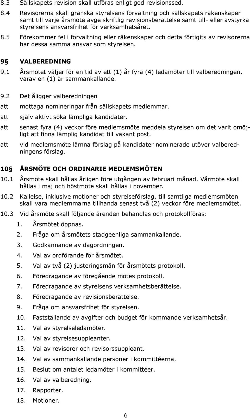 verksamhetsåret. 8.5 Förekommer fel i förvaltning eller räkenskaper och detta förtigits av revisorerna har dessa samma ansvar som styrelsen. 9 VALBEREDNING 9.