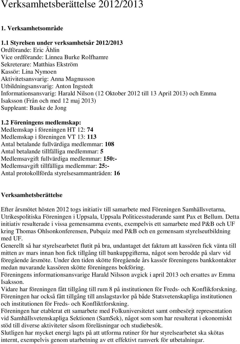 Utbildningsansvarig: Anton Ingstedt Informationsansvarig: Harald Nilson (12 Oktober 2012 till 13 April 2013) och Emma Isaksson (Från och med 12 maj 2013) Suppleant: Bauke de Jong 1.