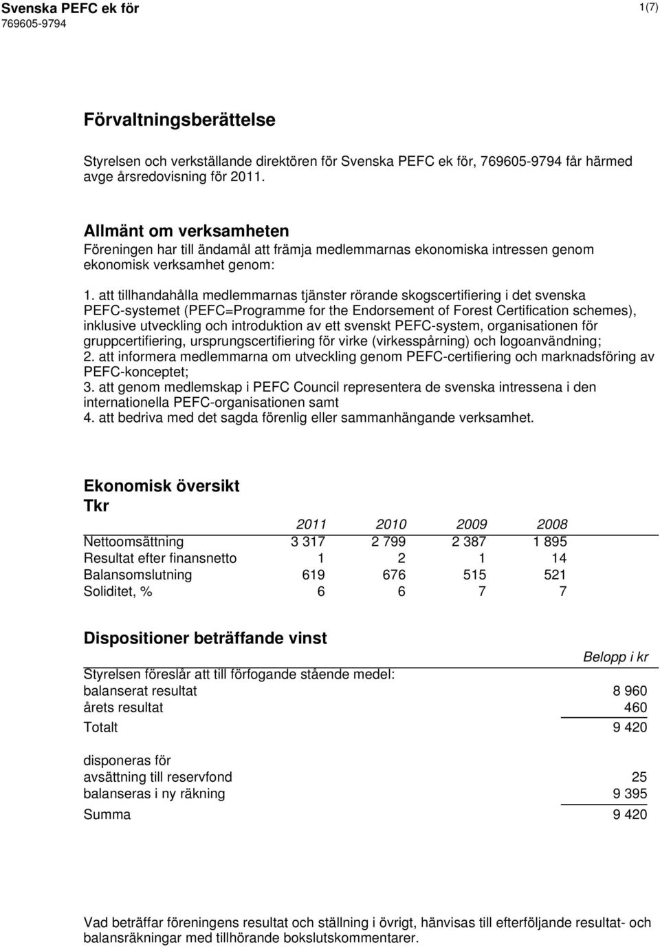 att tillhandahålla medlemmarnas tjänster rörande skogscertifiering i det svenska PEFC-systemet (PEFC=Programme for the Endorsement of Forest Certification schemes), inklusive utveckling och