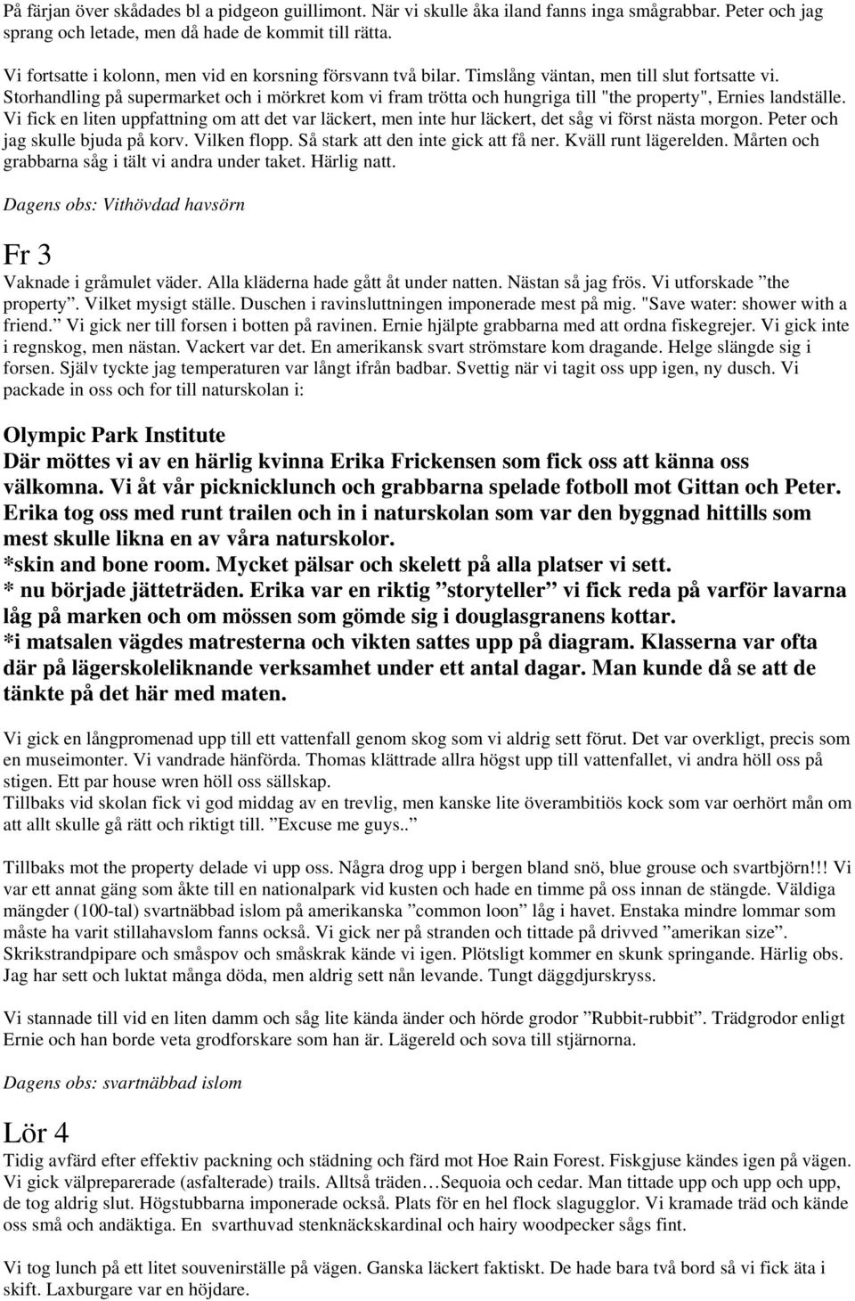 Storhandling på supermarket och i mörkret kom vi fram trötta och hungriga till "the property", Ernies landställe.