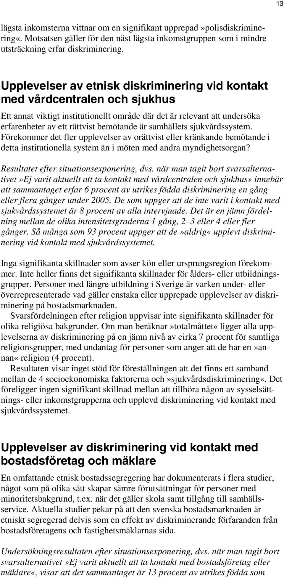 samhällets sjukvårdssystem. Förekommer det fler upplevelser av orättvist eller kränkande bemötande i detta institutionella system än i möten med andra myndighetsorgan?