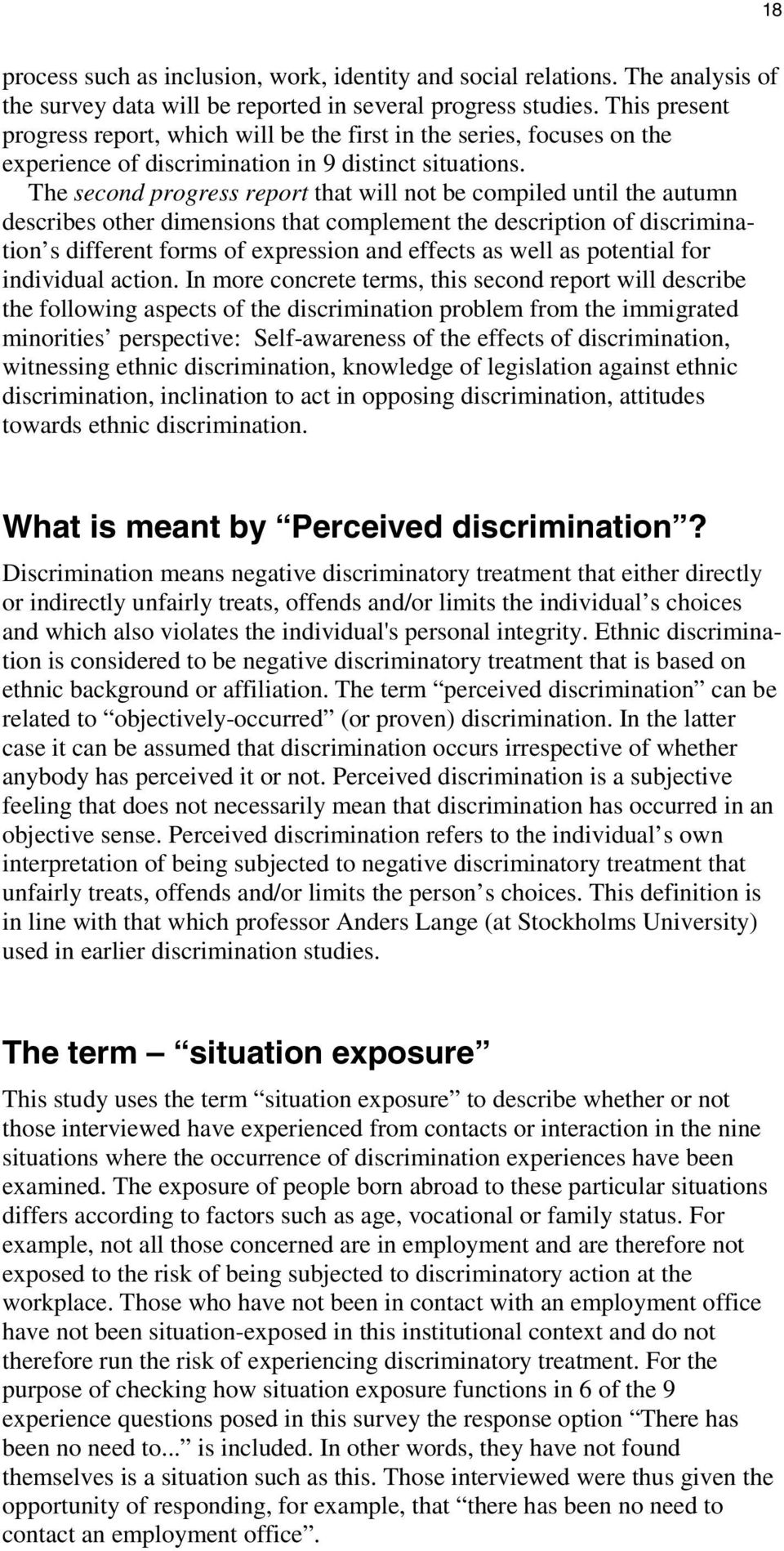 The second progress report that will not be compiled until the autumn describes other dimensions that complement the description of discrimination s different forms of expression and effects as well