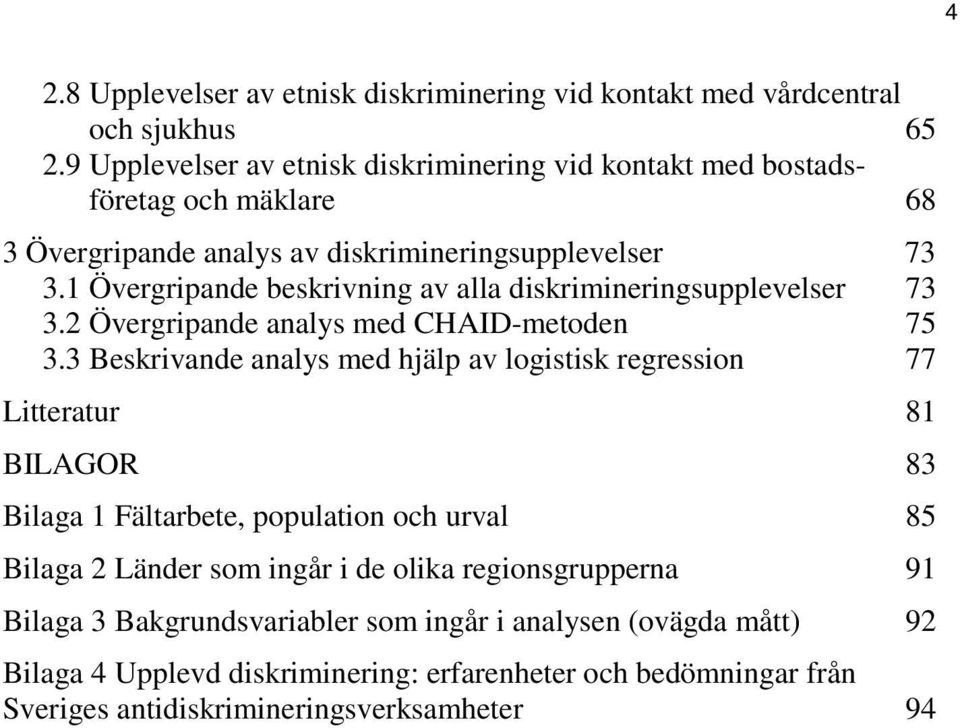 1 Övergripande beskrivning av alla diskrimineringsupplevelser 73 3.2 Övergripande analys med CHAID-metoden 75 3.