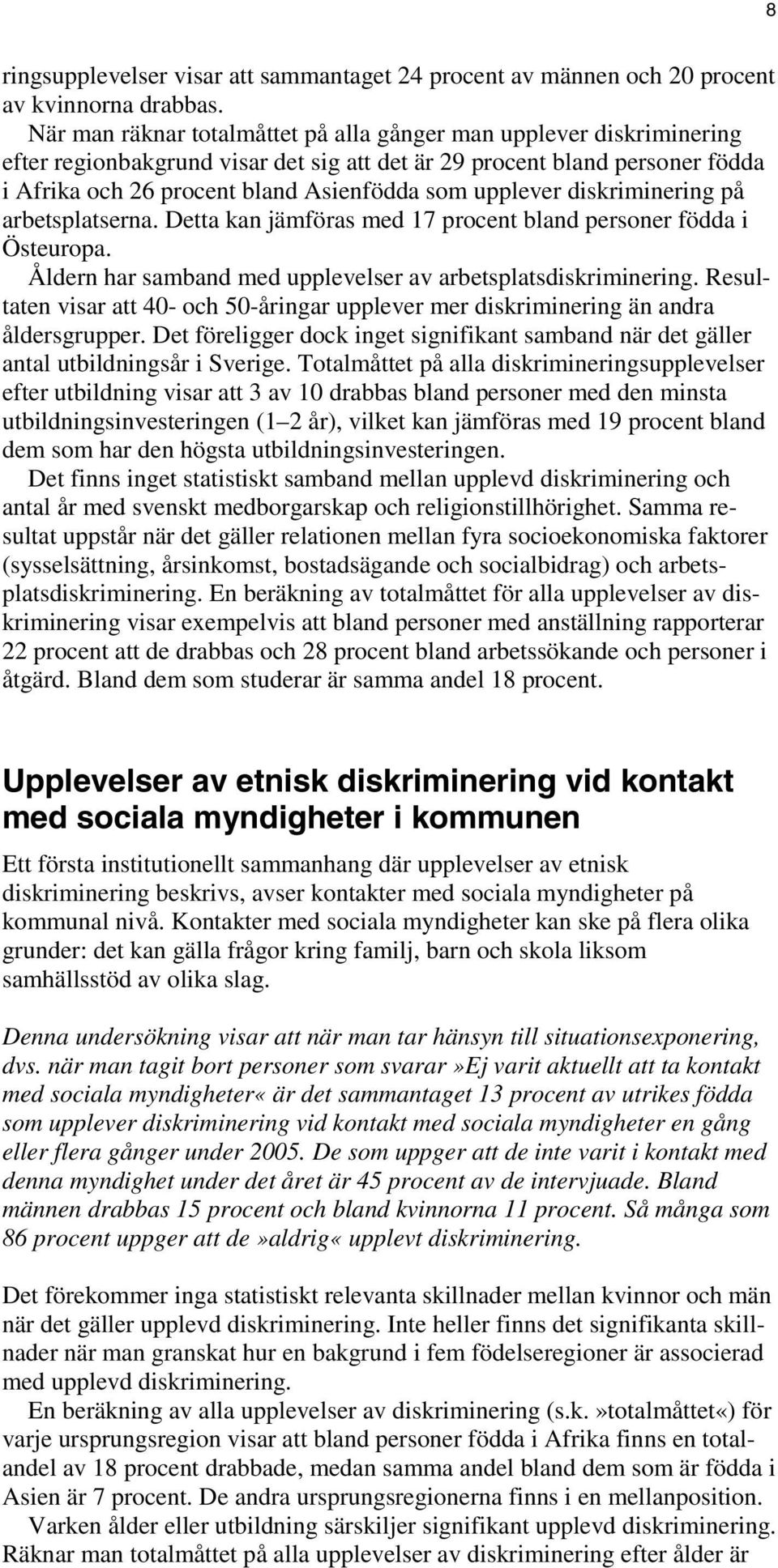 upplever diskriminering på arbetsplatserna. Detta kan jämföras med 17 procent bland personer födda i Östeuropa. Åldern har samband med upplevelser av arbetsplatsdiskriminering.