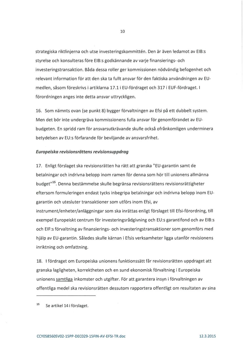 1 i EU-fOrdraget och 317 i EUF-fOrdraget. I forordningen anges inte detta ansvar uttryckligen. 16. Scm nämnts ovan (se punkt 8) bygger forvaltningen av Efsi p ett dubbelt system.