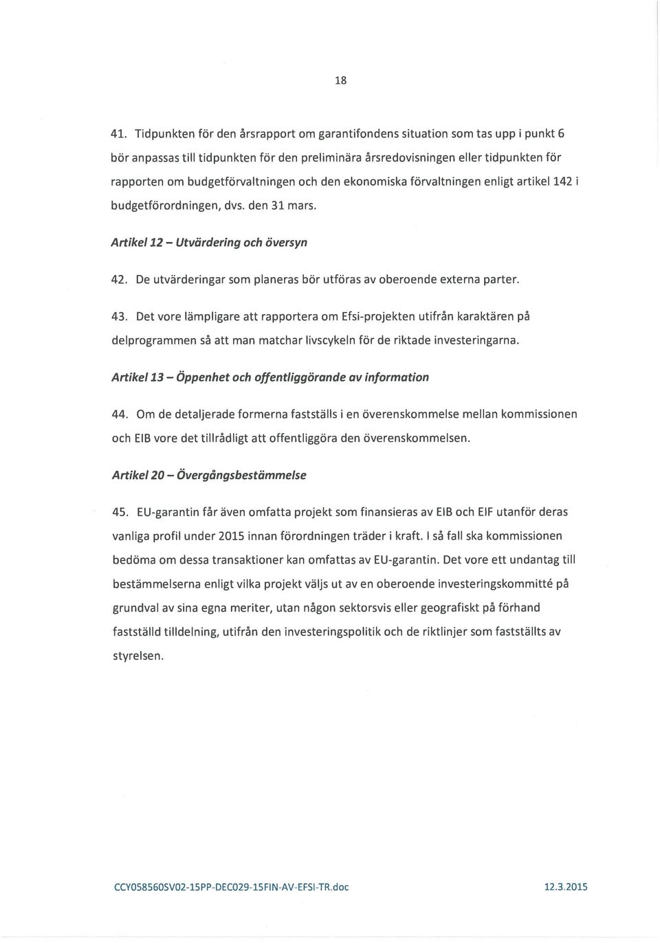 och den ekonomiska forvaltningen enligt artikel 142 i budgetforordningen, dvs. den 31 mars. Artikel 12 Utvärdering och översyn 42.