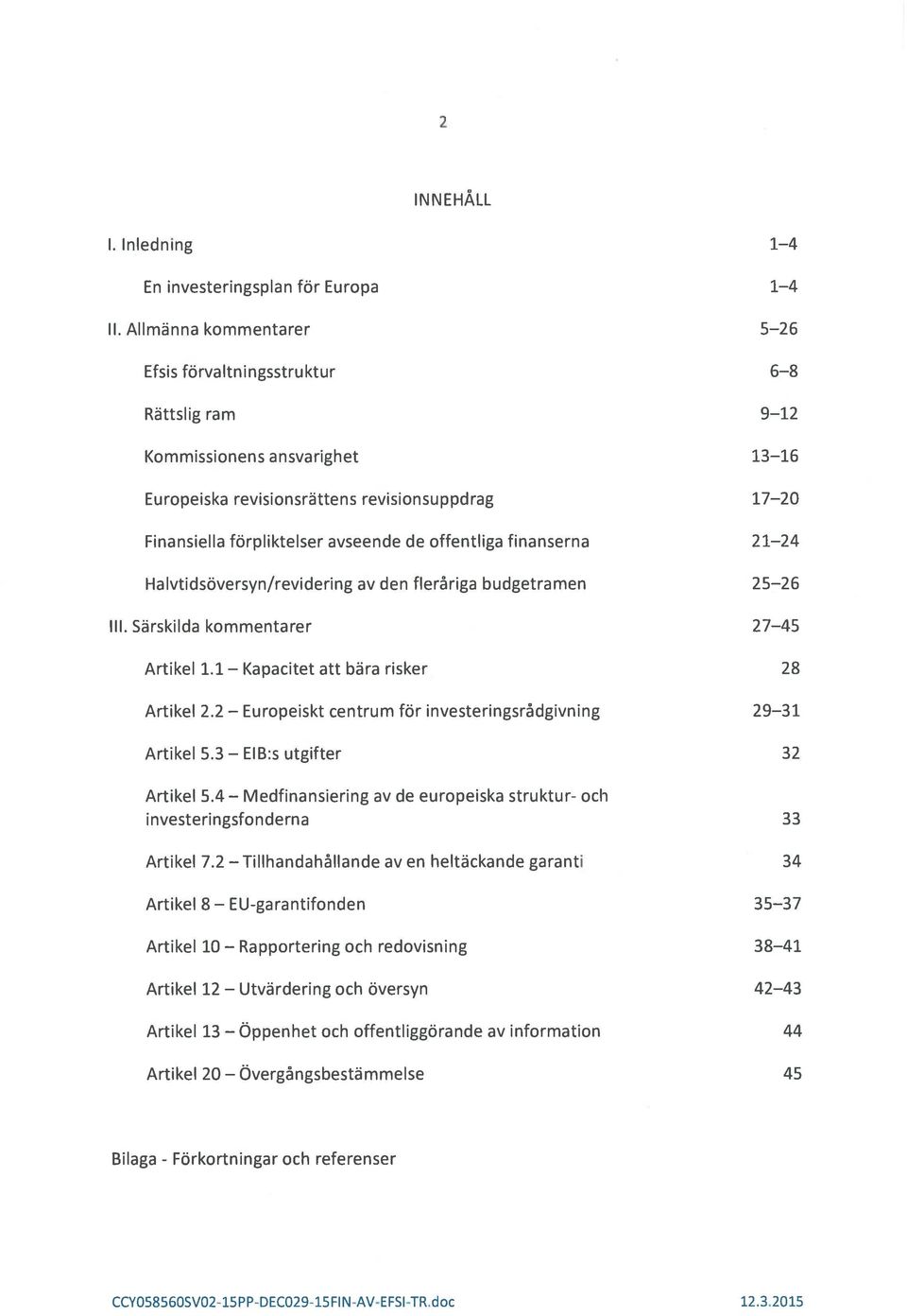 offentliga finanserna 21 24 HalvtidsOversyn/revidering av den fierriga budgetramen 25 26 III. Särskilda kommentarer 27 45 Artikel 1.1 Kapacitet att bära risker 28 Artikel 2.