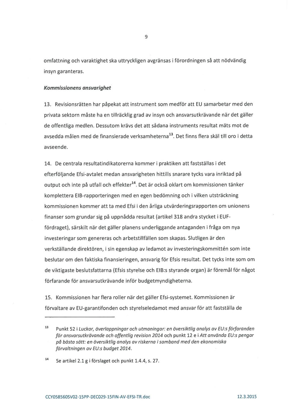 Dessutom krävs det att sdana instruments resultat mats mot de avsedda mlen med de finansierade verksamheterna 3. Det finns flera skäl till oro i detta avseende. 14.