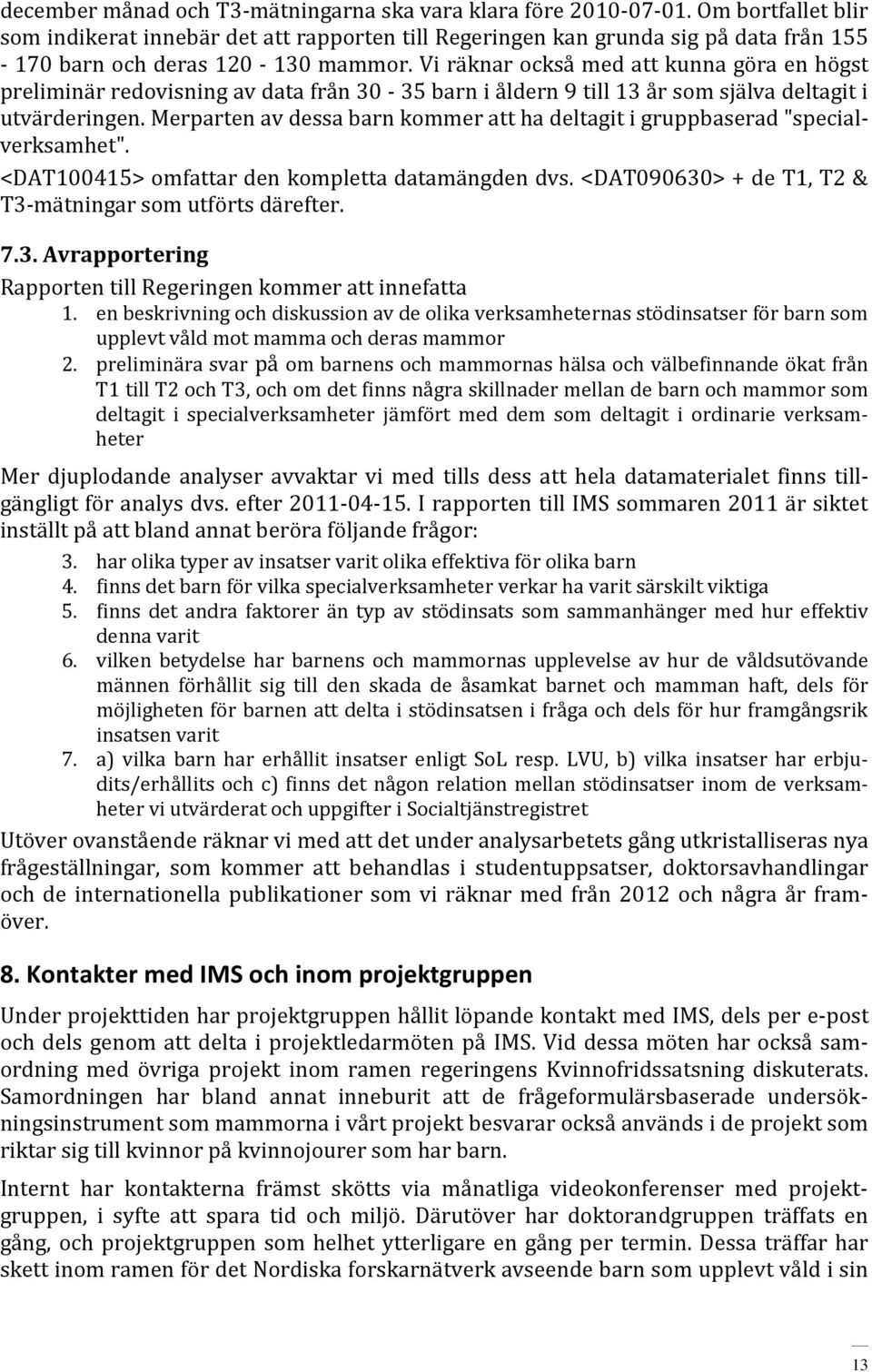 Vi räknar också med att kunna göra en högst preliminär redovisning av data från 30-35 barn i åldern 9 till 13 år som själva deltagit i utvärderingen.