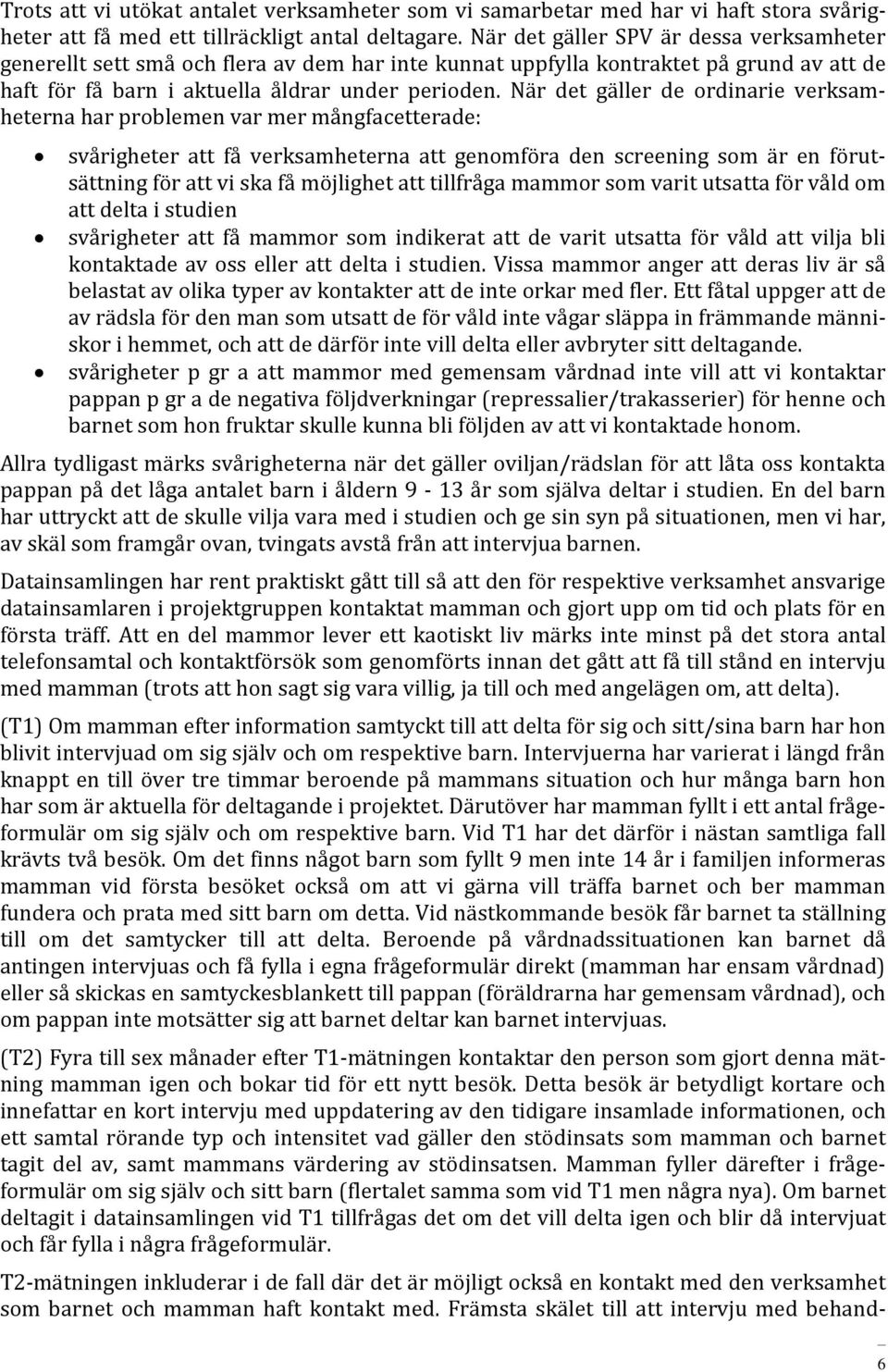 När det gäller de ordinarie verksamheterna har problemen var mer mångfacetterade: svårigheter att få verksamheterna att genomföra den screening som är en förutsättning för att vi ska få möjlighet att