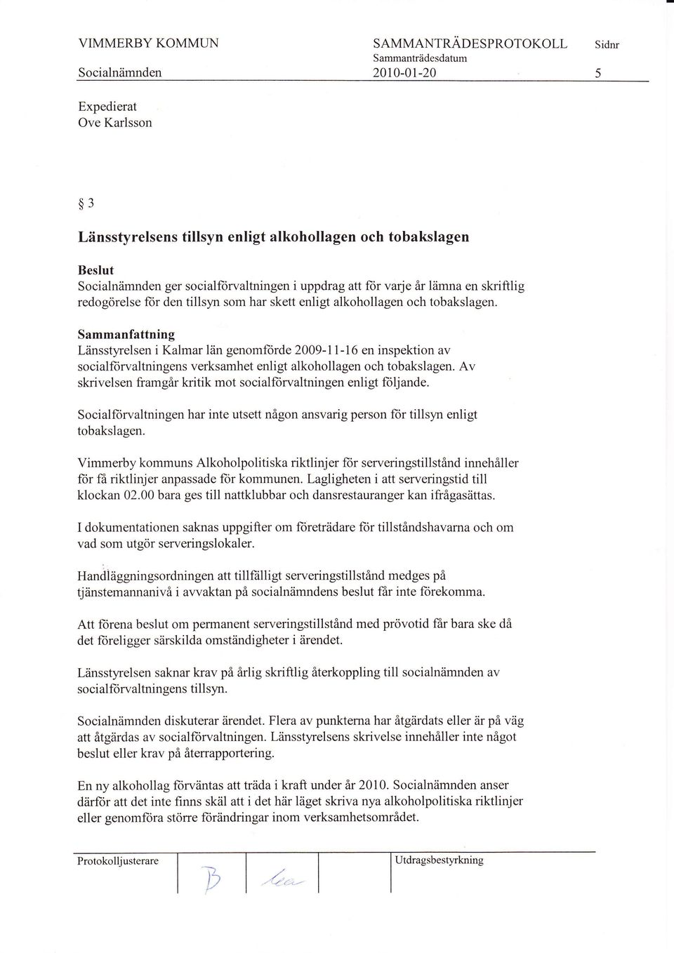 Sammanfattning Länsstyrelsen i Kalmar län genomforde 2009-1I-16 en inspektion av socialfiirvaltningens verksamhet enligt alkohollagen och tobakslagen.