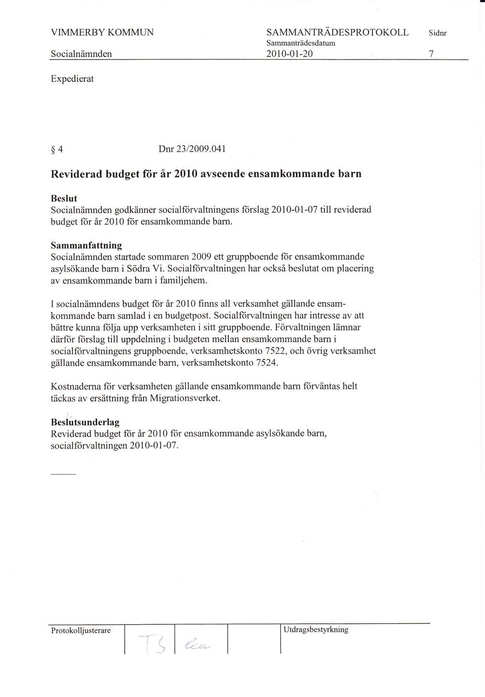 Sammanfattning S o ci alnämnden startade sommare n 2009 ett gruppbo ende lor ensamkommande asylsökande barn i Södra Vi.