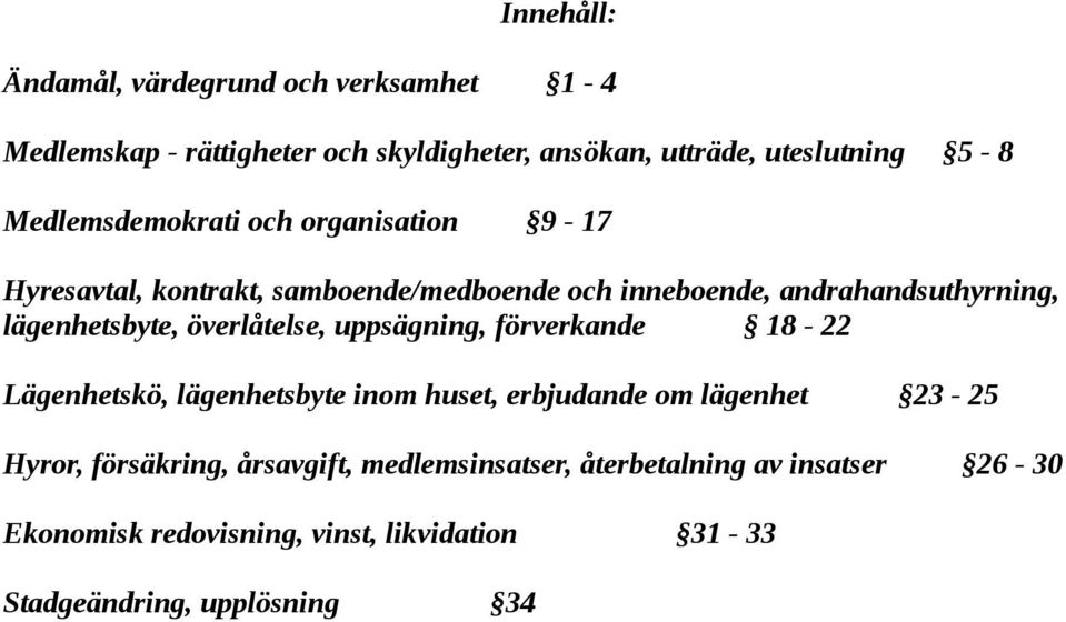 lägenhetsbyte, överlåtelse, uppsägning, förverkande 18-22 Lägenhetskö, lägenhetsbyte inom huset, erbjudande om lägenhet 23-25