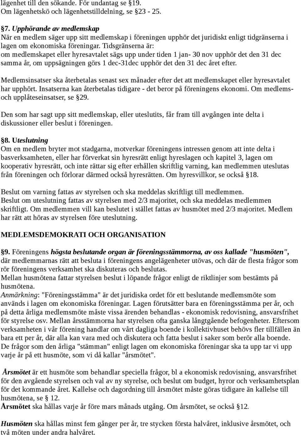 Tidsgränserna är: om medlemskapet eller hyresavtalet sägs upp under tiden 1 jan- 30 nov upphör det den 31 dec samma år, om uppsägningen görs 1 dec-31dec upphör det den 31 dec året efter.