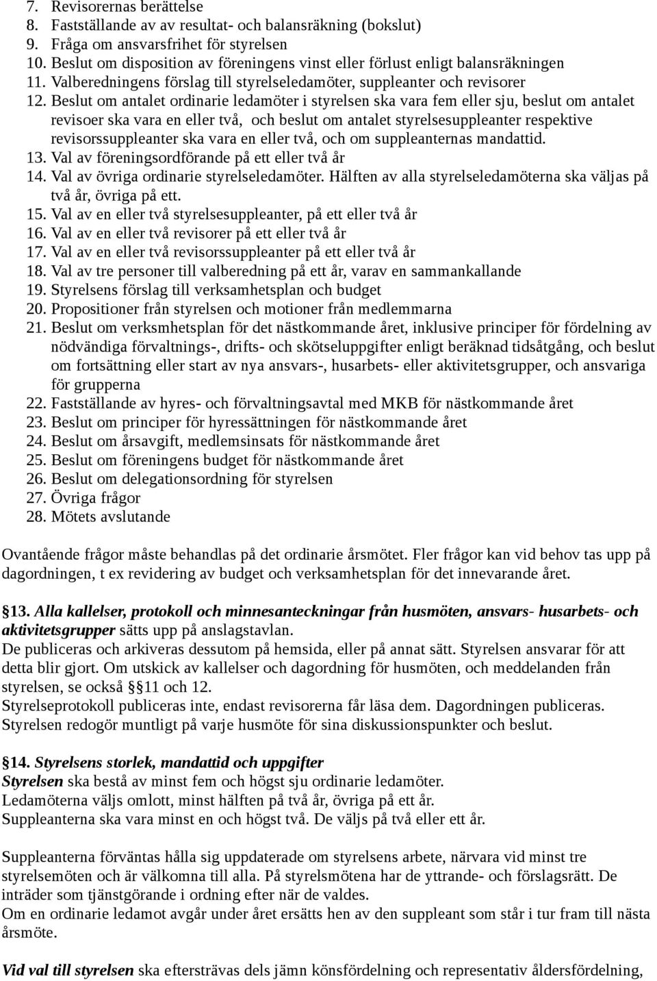 Beslut om antalet ordinarie ledamöter i styrelsen ska vara fem eller sju, beslut om antalet revisoer ska vara en eller två, och beslut om antalet styrelsesuppleanter respektive revisorssuppleanter