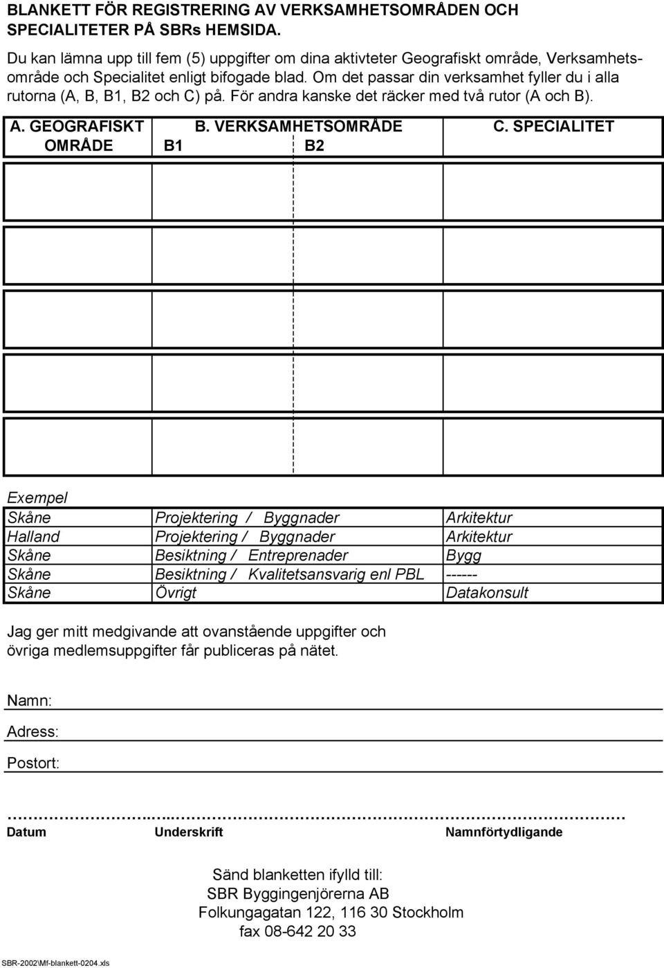Om det passar din verksamhet fyller du i alla rutorna (A, B, B1, B2 och C) på. För andra kanske det räcker med två rutor (A och B). A. GEOGRAFISKT B. VERKSAMHETSOMRÅDE C.