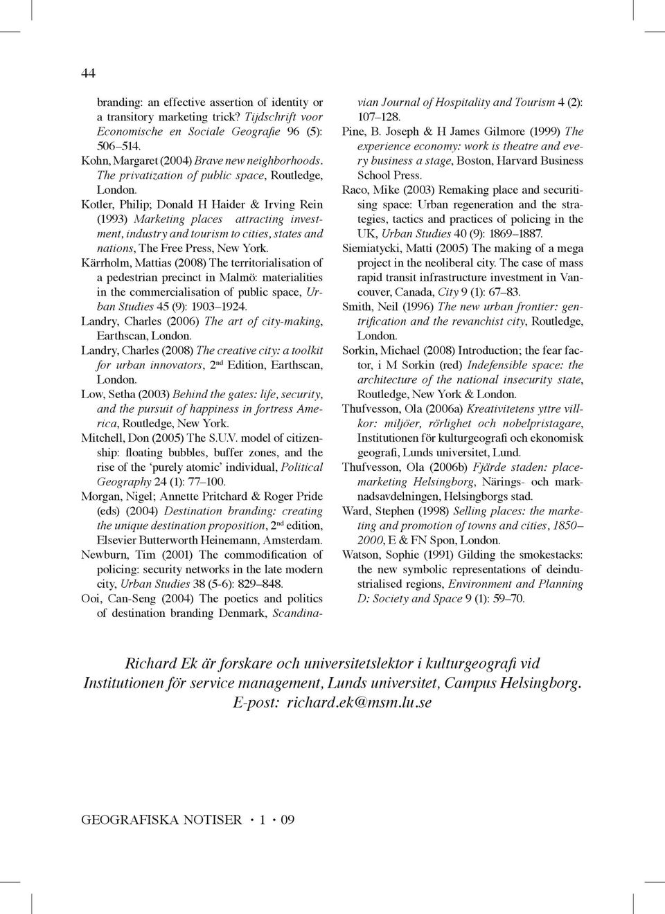 Kotler, Philip; Donald H Haider & Irving Rein (1993) Marketing places attracting investment, industry and tourism to cities, states and nations, The Free Press, New York.