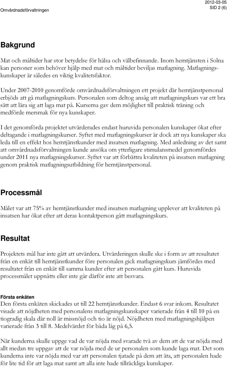 Personalen som deltog ansåg att matlagningskurs var ett bra sätt att lära sig att laga mat på. Kurserna gav dem möjlighet till praktisk träning och medförde mersmak för nya kunskaper.