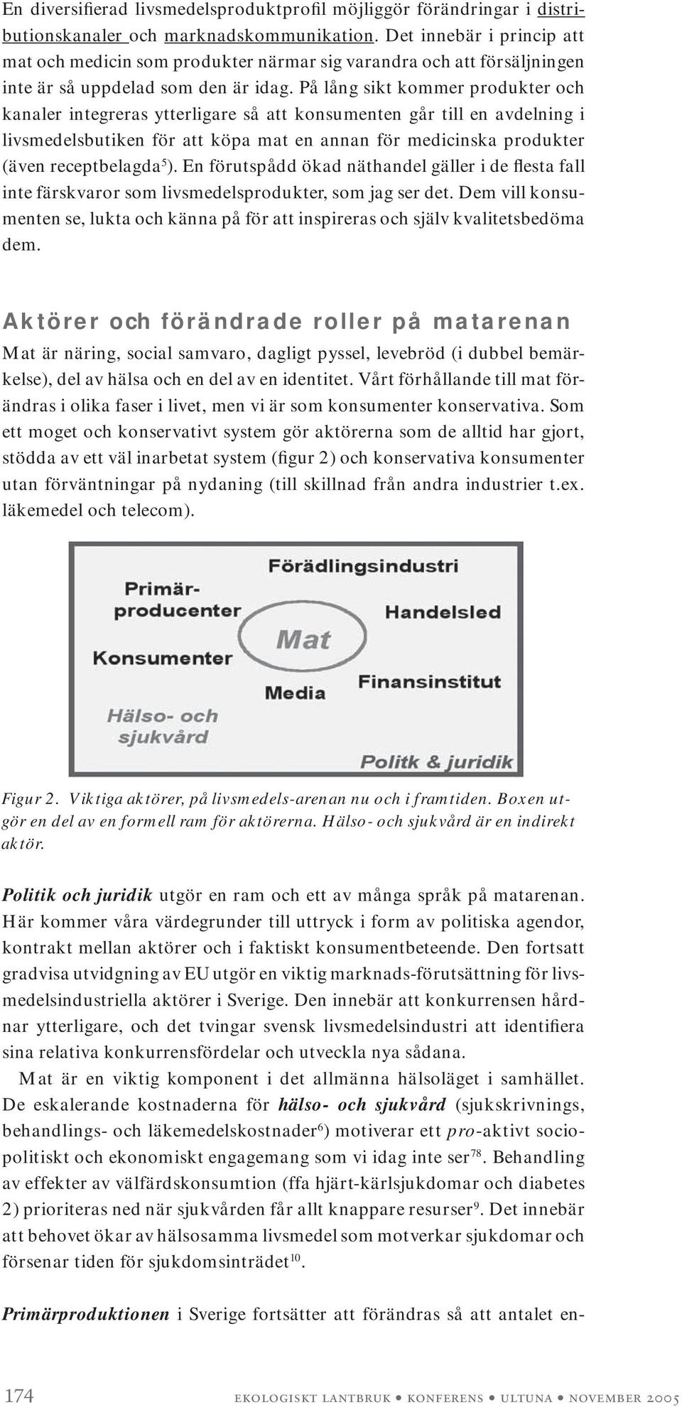 På lång sikt kommer produkter och kanaler integreras ytterligare så att konsumenten går till en avdelning i livsmedelsbutiken för att köpa mat en annan för medicinska produkter (även receptbelagda 5