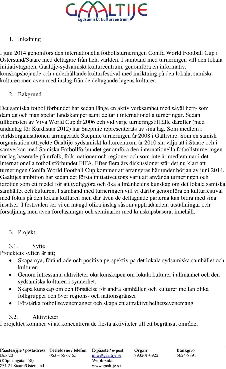 samiska kulturen men även med inslag från de deltagande lagens kulturer. 2.
