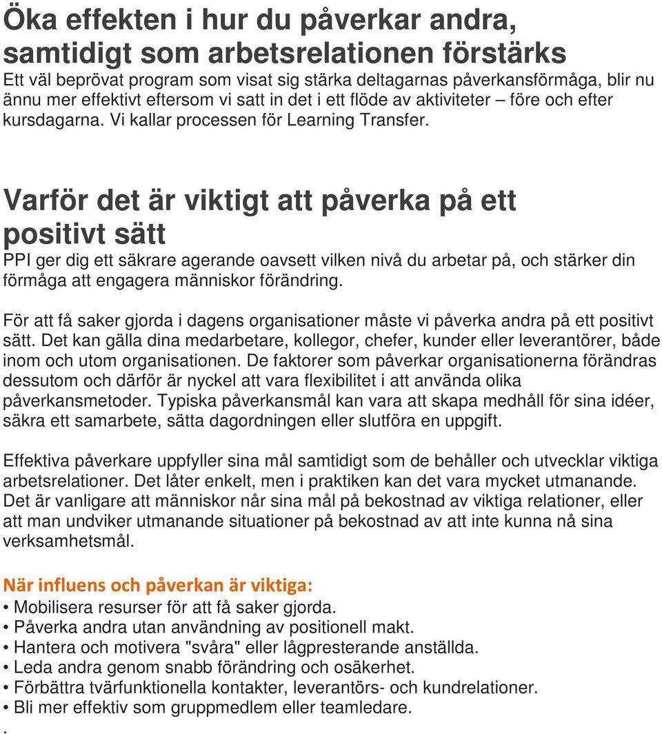 Varför det är viktigt att påverka på ett positivt sätt PPI ger dig ett säkrare agerande oavsett vilken nivå du arbetar på, och stärker din förmåga att engagera människor förändring.