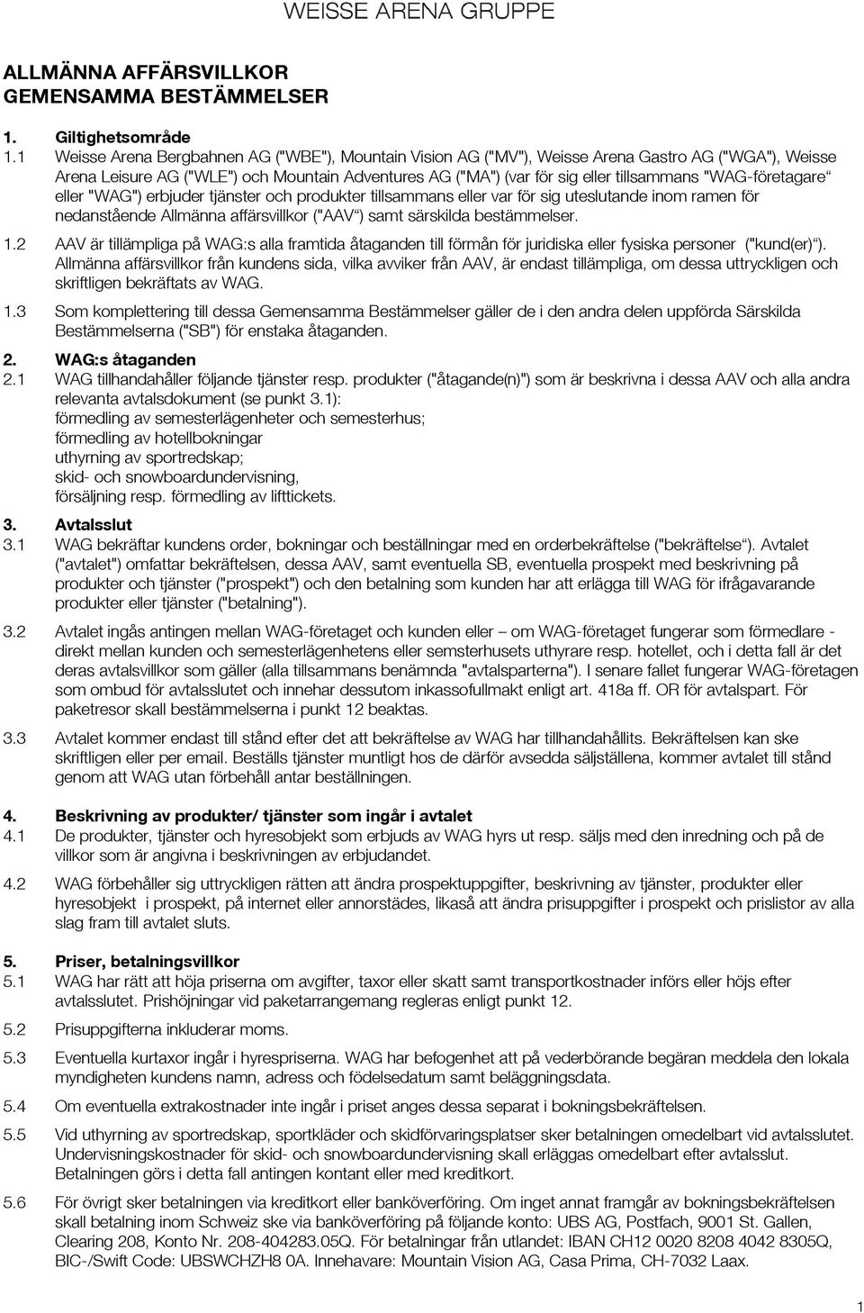 "WAG-företagare eller "WAG") erbjuder tjänster och produkter tillsammans eller var för sig uteslutande inom ramen för nedanstående Allmänna affärsvillkor ("AAV ) samt särskilda bestämmelser. 1.