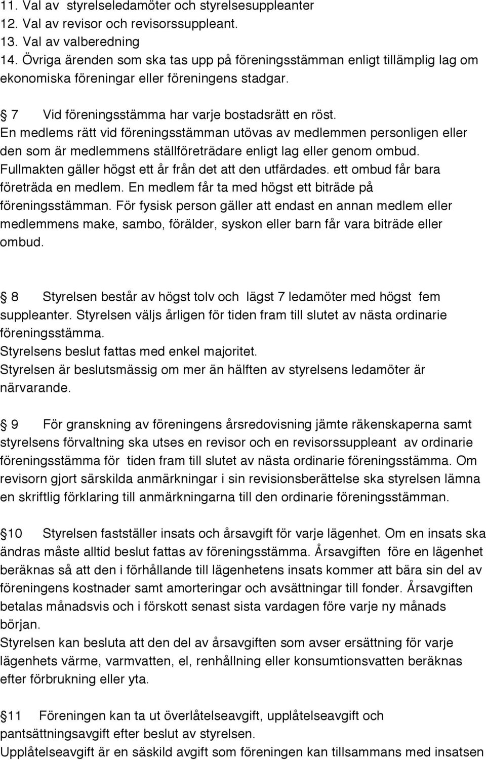 En medlems rätt vid föreningsstämman utövas av medlemmen personligen eller den som är medlemmens ställföreträdare enligt lag eller genom ombud.