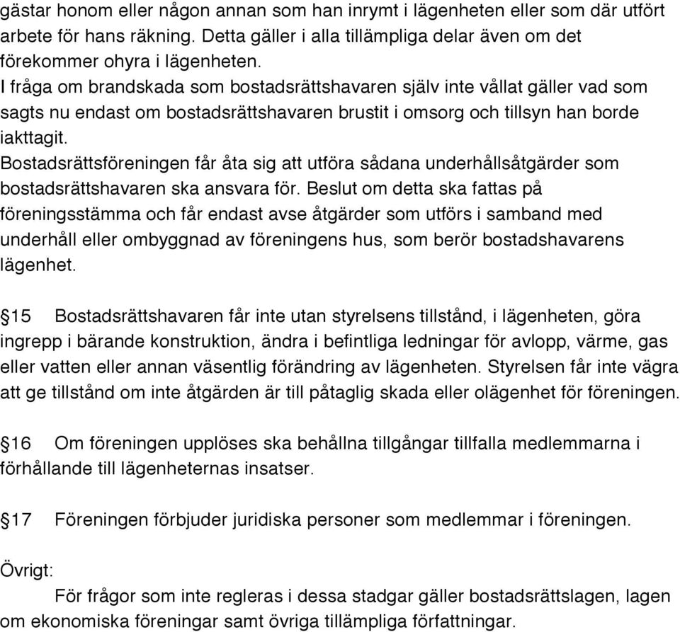 Bostadsrättsföreningen får åta sig att utföra sådana underhållsåtgärder som bostadsrättshavaren ska ansvara för.