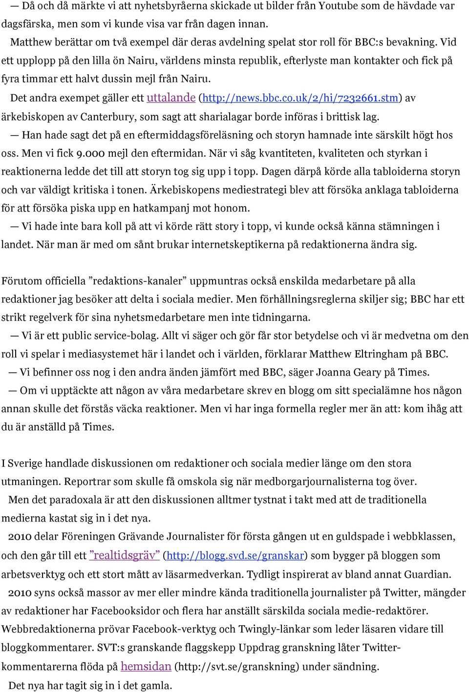 Vid ett upplopp på den lilla ön Nairu, världens minsta republik, efterlyste man kontakter och fick på fyra timmar ett halvt dussin mejl från Nairu. Det andra exempet gäller ett uttalande (http://news.