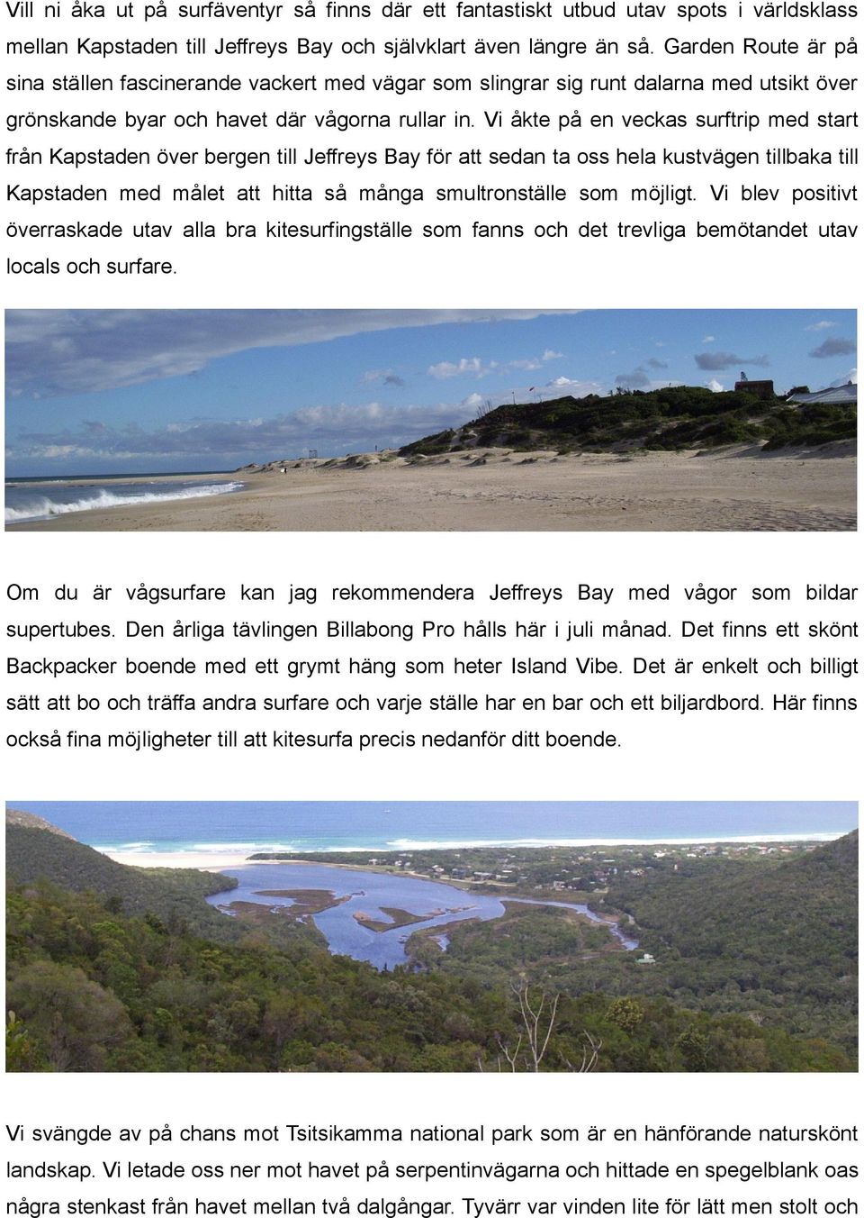 Vi åkte på en veckas surftrip med start från Kapstaden över bergen till Jeffreys Bay för att sedan ta oss hela kustvägen tillbaka till Kapstaden med målet att hitta så många smultronställe som