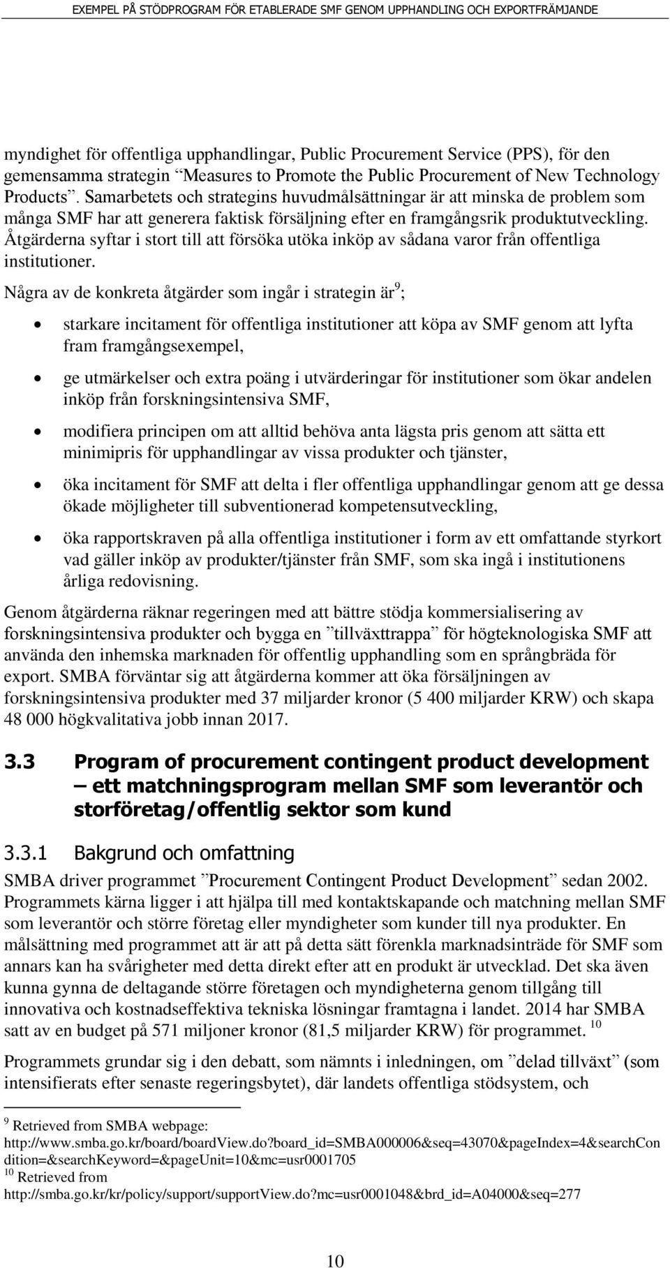 Åtgärderna syftar i stort till att försöka utöka inköp av sådana varor från offentliga institutioner.