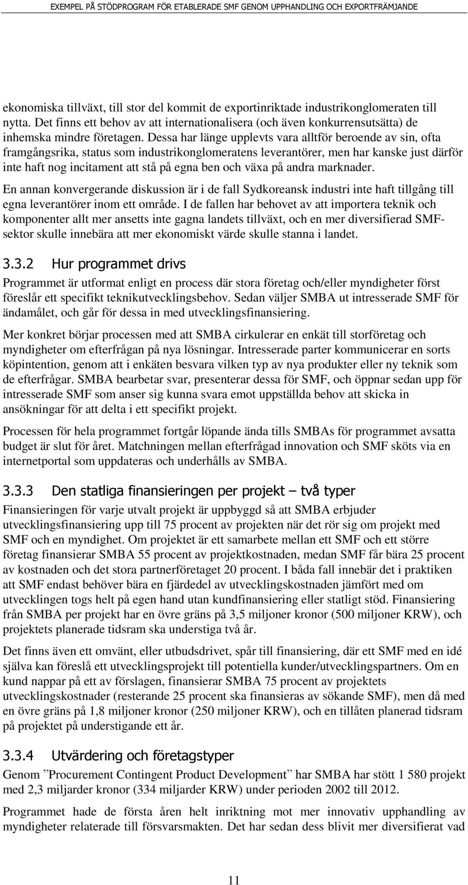 växa på andra marknader. En annan konvergerande diskussion är i de fall Sydkoreansk industri inte haft tillgång till egna leverantörer inom ett område.