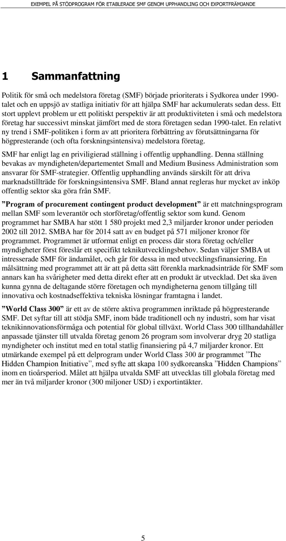 En relativt ny trend i SMF-politiken i form av att prioritera förbättring av förutsättningarna för högpresterande (och ofta forskningsintensiva) medelstora företag.