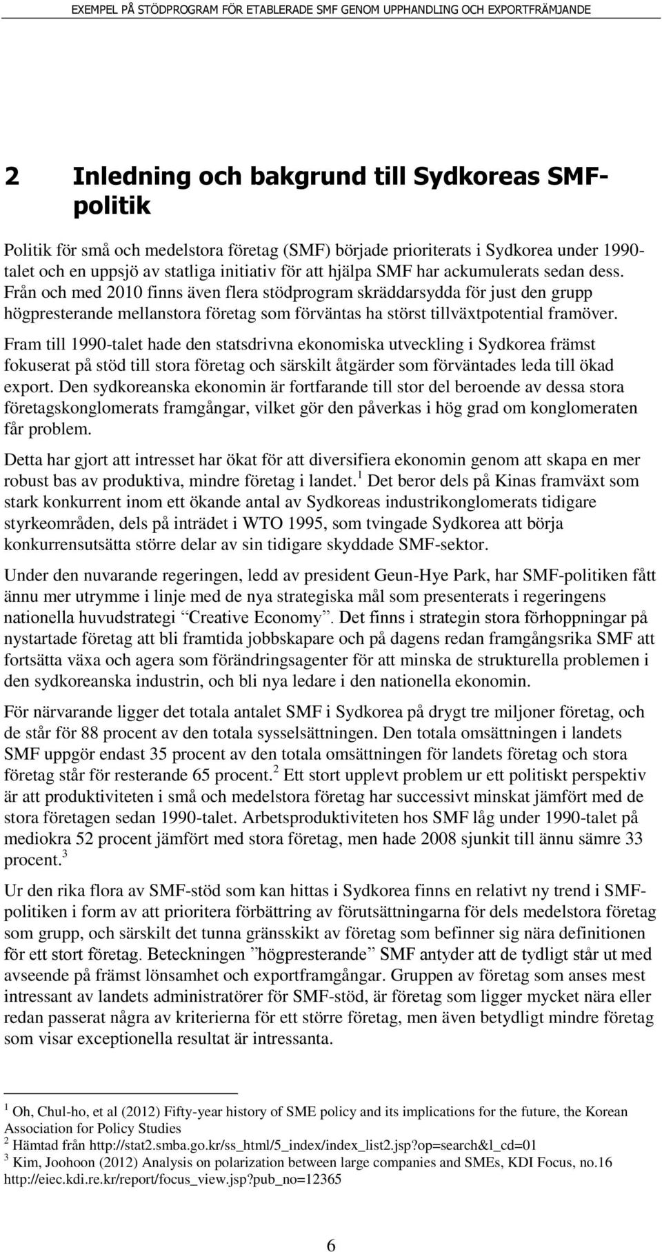 Fram till 1990-talet hade den statsdrivna ekonomiska utveckling i Sydkorea främst fokuserat på stöd till stora företag och särskilt åtgärder som förväntades leda till ökad export.