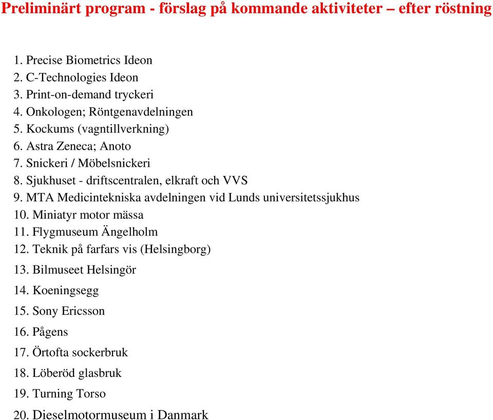 Sjukhuset - driftscentralen, elkraft och VVS 9. MTA Medicintekniska avdelningen vid Lunds universitetssjukhus 10. Miniatyr motor mässa 11.