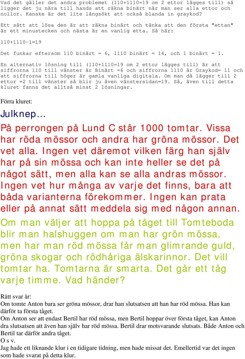 Så här: 110+1110-1=19 Det funkar eftersom 110 binärt = 6, 1110 binärt = 14, och 1 binärt = 1.