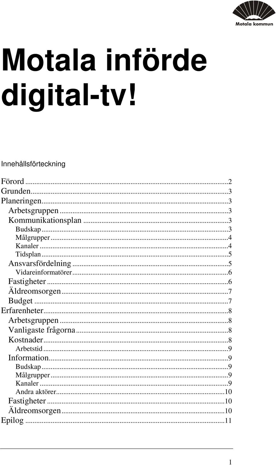 ..6 Fastigheter...6 Äldreomsorgen...7 Budget...7 Erfarenheter...8 Arbetsgruppen...8 Vanligaste frågorna...8 Kostnader.