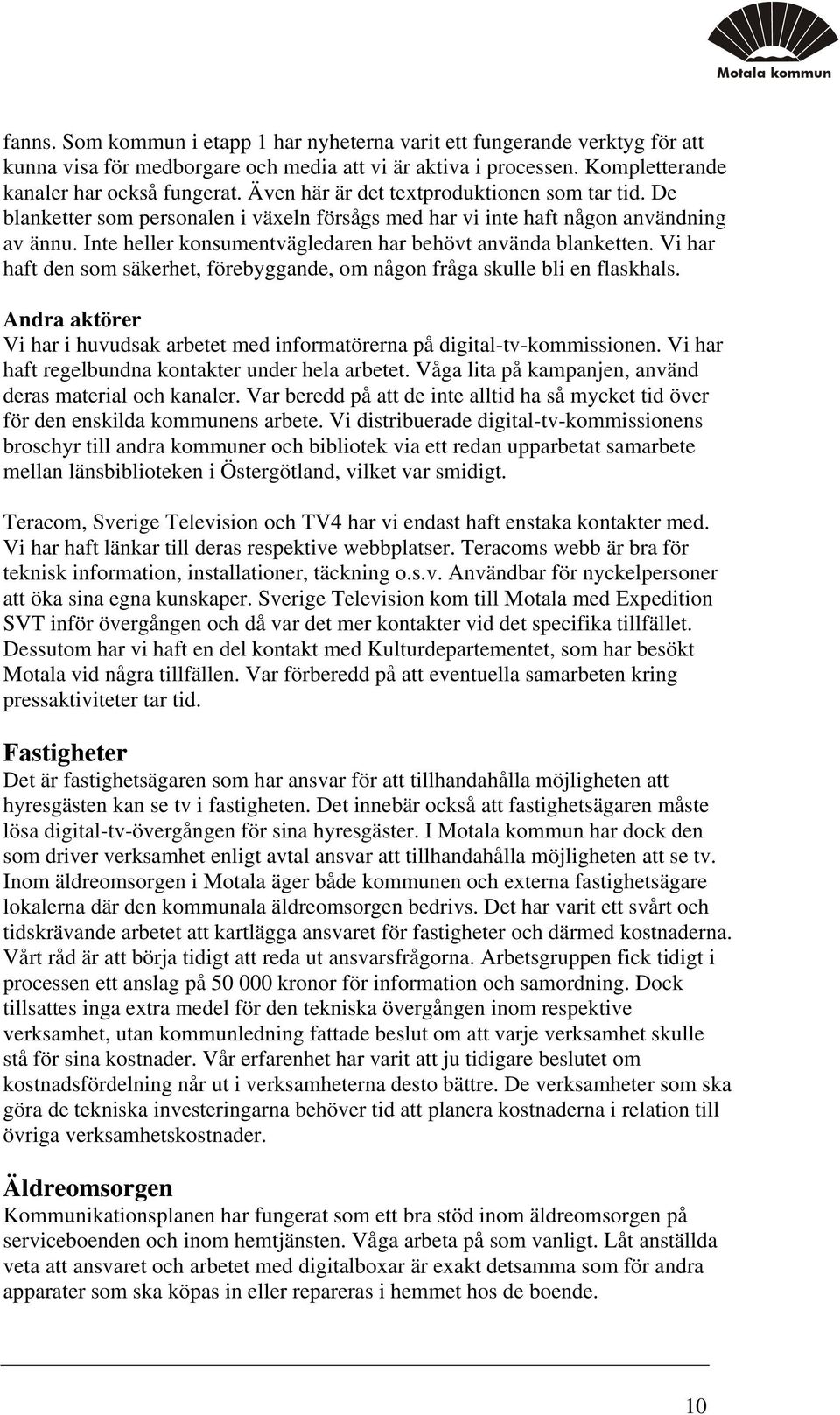 Inte heller konsumentvägledaren har behövt använda blanketten. Vi har haft den som säkerhet, förebyggande, om någon fråga skulle bli en flaskhals.