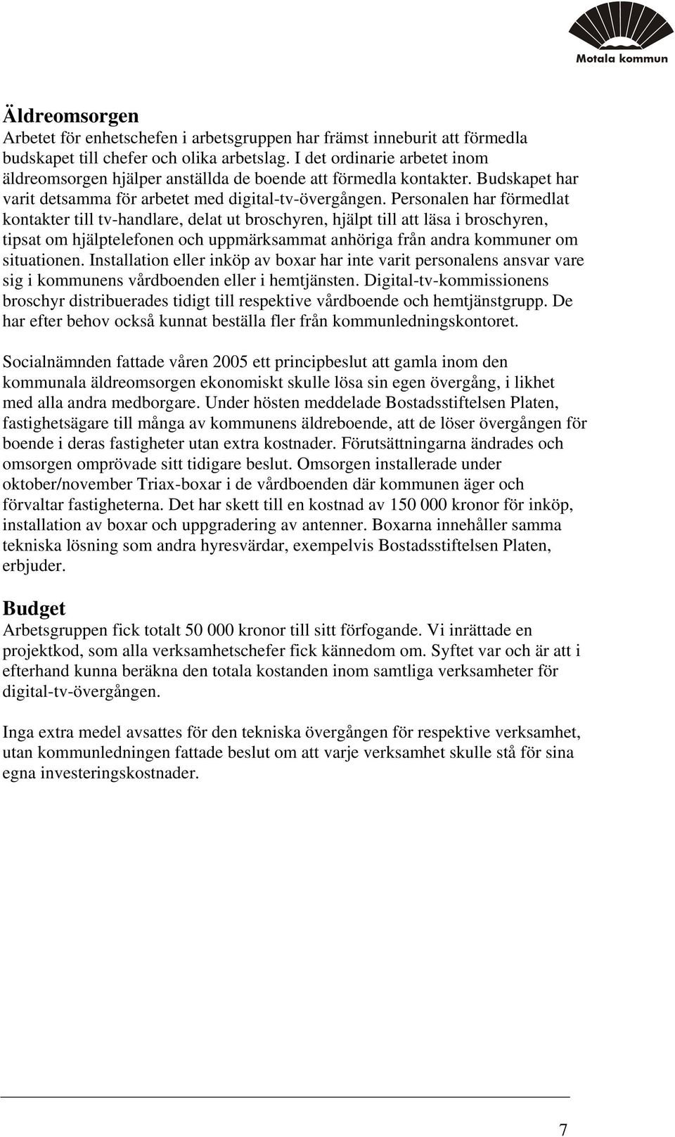 Personalen har förmedlat kontakter till tv-handlare, delat ut broschyren, hjälpt till att läsa i broschyren, tipsat om hjälptelefonen och uppmärksammat anhöriga från andra kommuner om situationen.