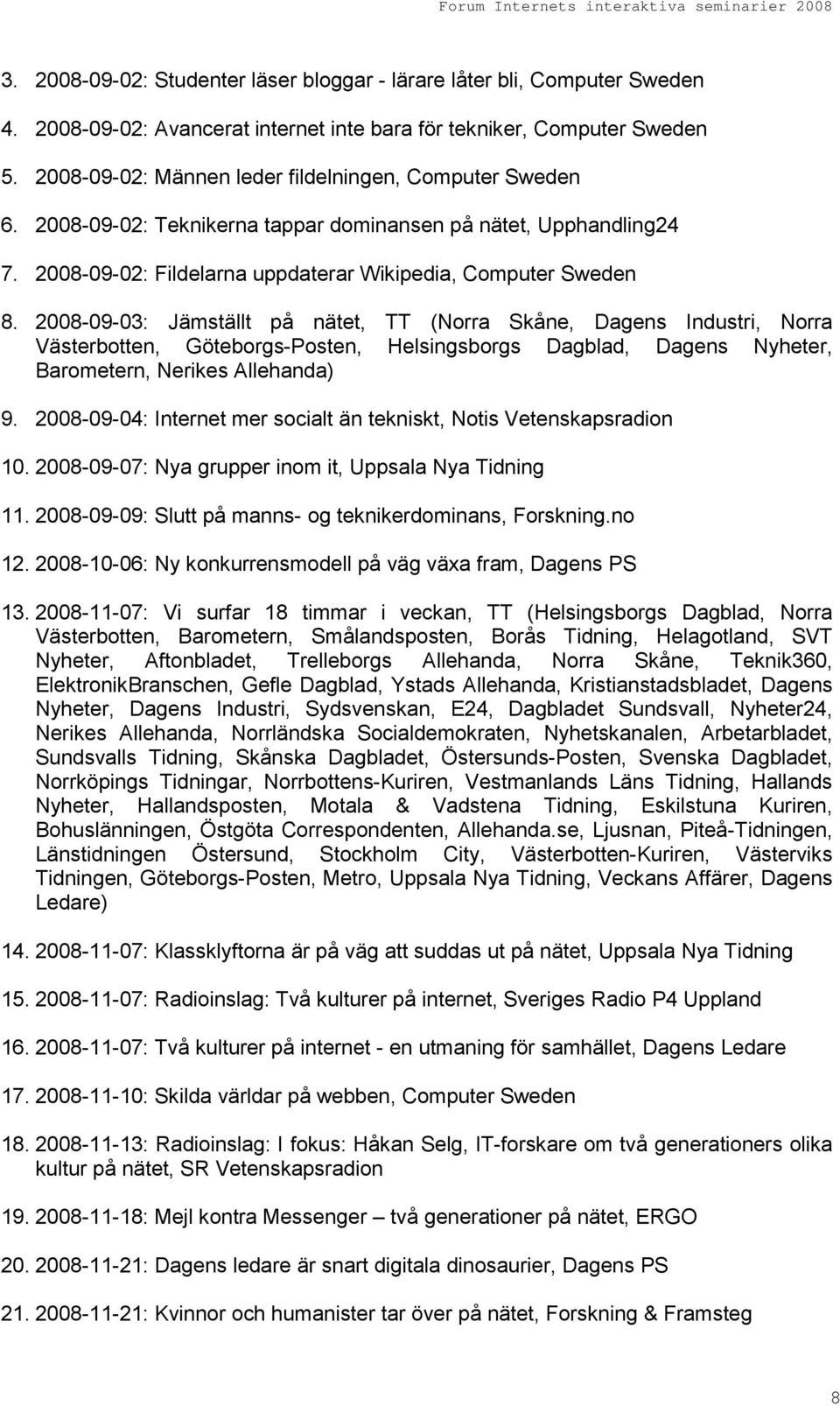 2008-09-03: Jämställt på nätet, TT (Norra Skåne, Dagens Industri, Norra Västerbotten, Göteborgs-Posten, Helsingsborgs Dagblad, Dagens Nyheter, Barometern, Nerikes Allehanda) 9.