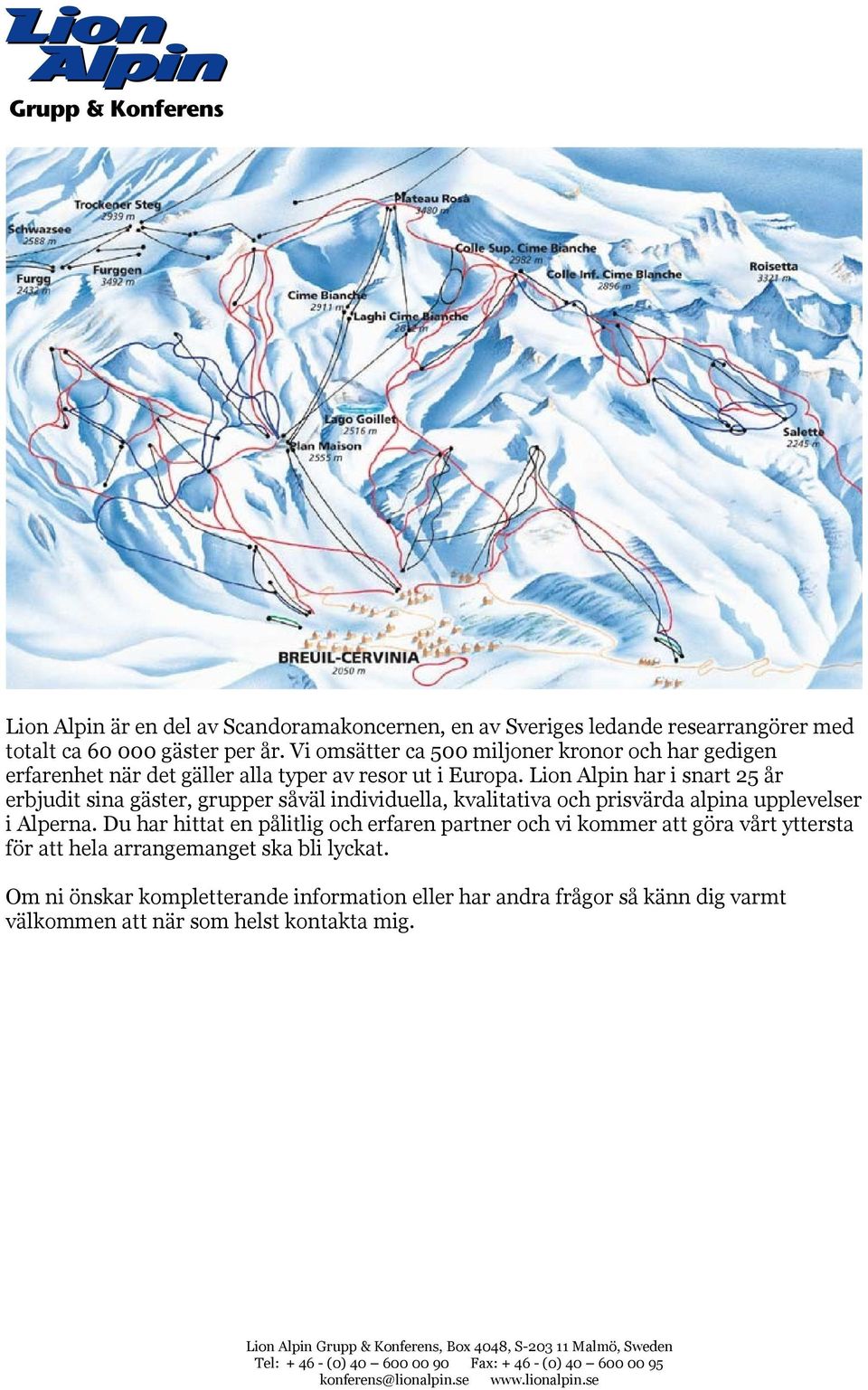 Lion Alpin har i snart 25 år erbjudit sina gäster, grupper såväl individuella, kvalitativa och prisvärda alpina upplevelser i Alperna.