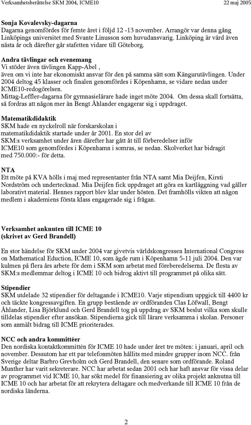 Andra tävlingar och evenemang Vi stöder även tävlingen Kapp-Abel, även om vi inte har ekonomiskt ansvar för den på samma sätt som Kängurutävlingen.