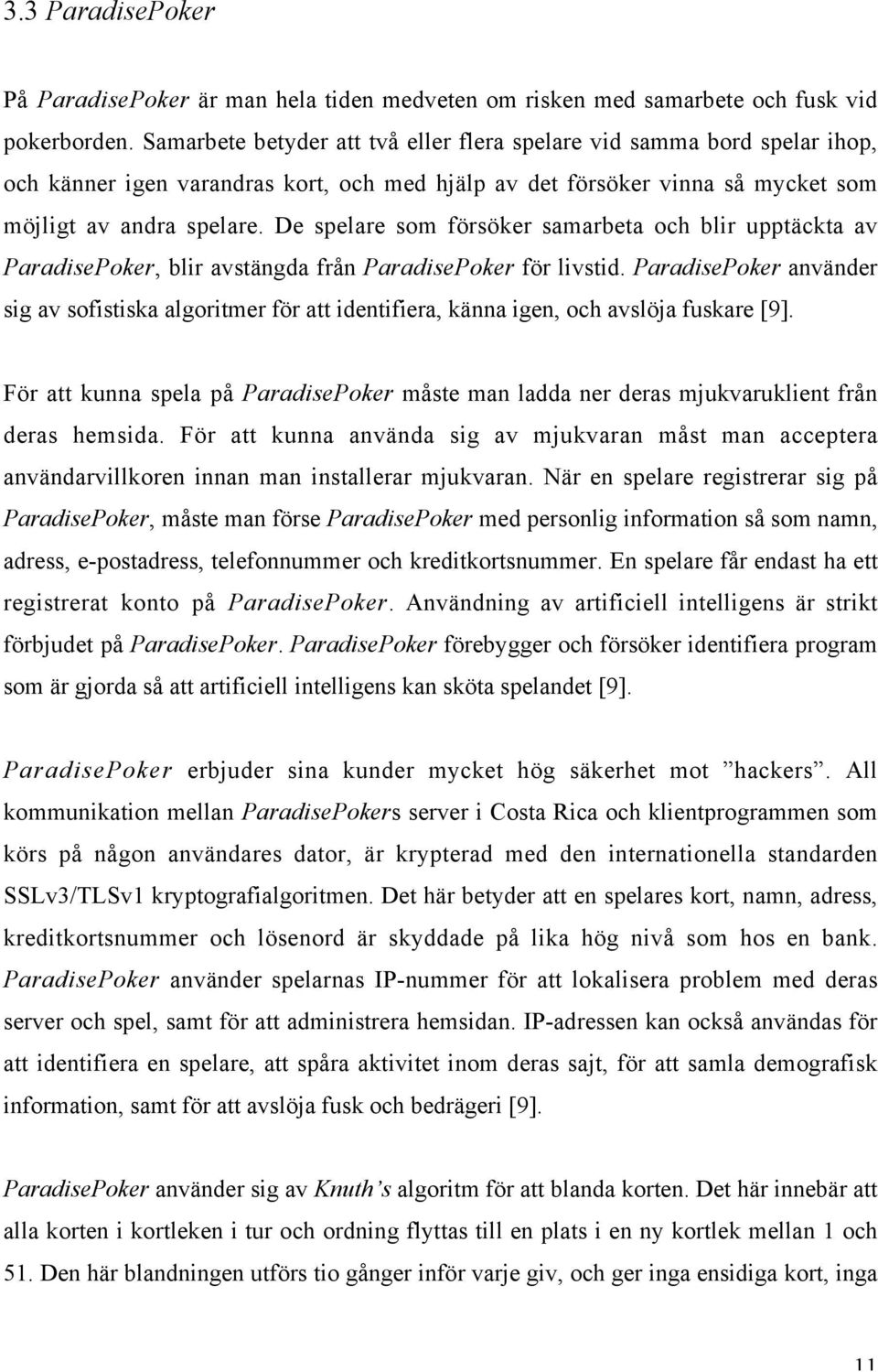 De spelare som försöker samarbeta och blir upptäckta av ParadisePoker, blir avstängda från ParadisePoker för livstid.