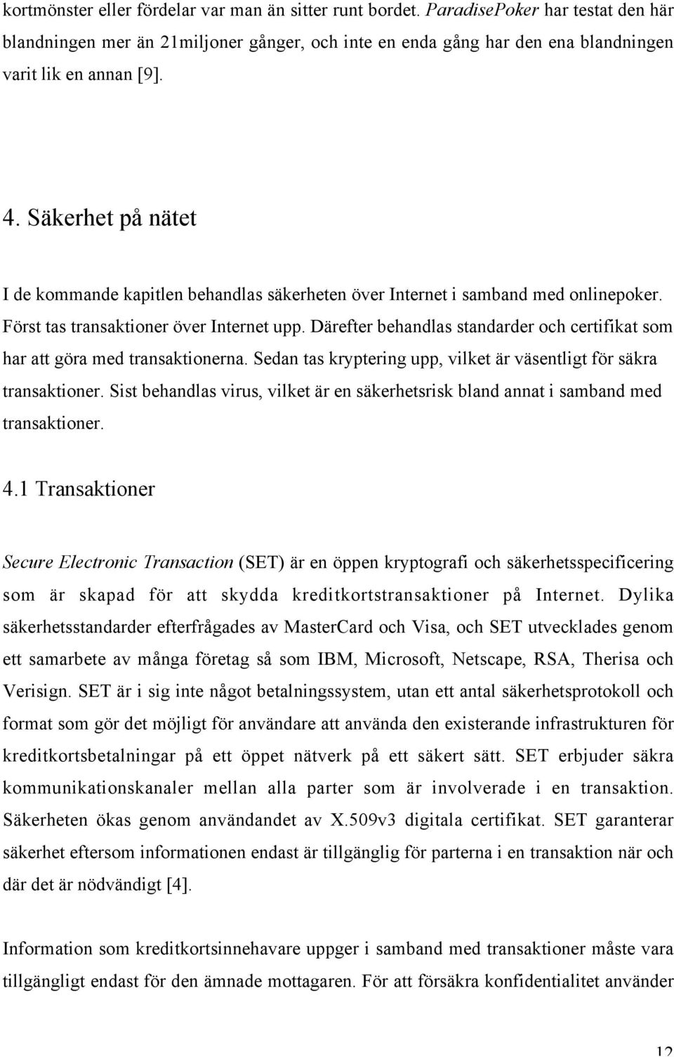 Därefter behandlas standarder och certifikat som har att göra med transaktionerna. Sedan tas kryptering upp, vilket är väsentligt för säkra transaktioner.