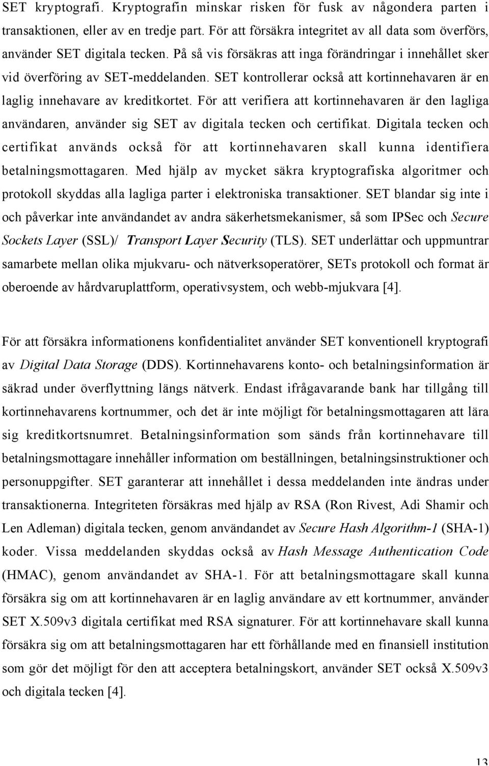 För att verifiera att kortinnehavaren är den lagliga användaren, använder sig SET av digitala tecken och certifikat.